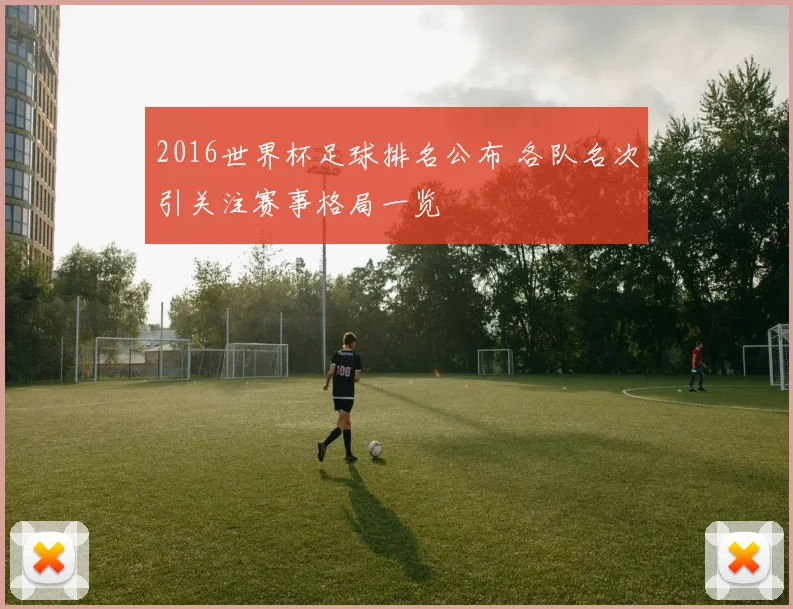 2016世界杯足球排名公布 各队名次引关注赛事格局一览